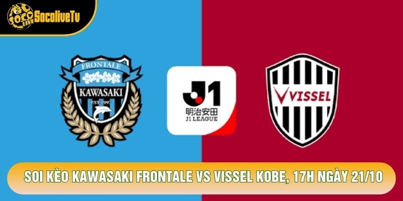 Soi Kèo Kawasaki Frontale Vs Vissel Kobe, 17h Ngày 21/10 – Giải J League 2026
