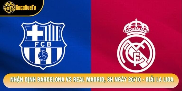 Nhận Định Barcelona Vs Real Madrid, 3h Ngày 26/10 - Giải La Liga