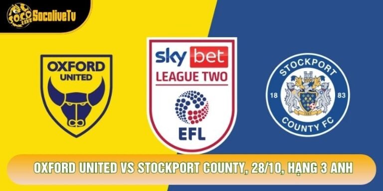 Nhận Định Oxford United Vs Stockport County, 2h45, 28/10, Hạng 3 Anh