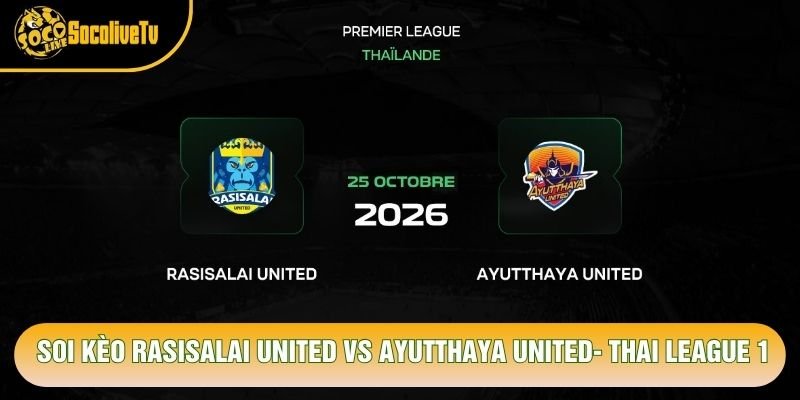 Soi Kèo Rasisalai United Vs Ayutthaya United, 18h00 Ngày 25/10 – Thai League 1