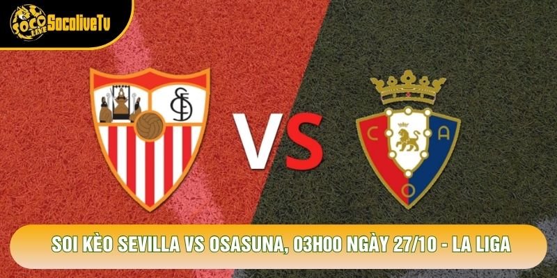 Soi Kèo Sevilla Vs Osasuna, 03h00 Ngày 27/10 – La Liga